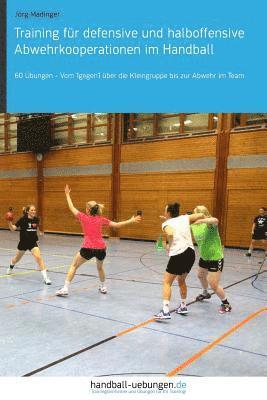 bokomslag Training für defensive und halboffensive Abwehrkooperationen im Handball: 60 Übungen - Vom 1gegen1 über die Kleingruppe bis zur Abwehr im Team