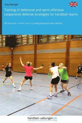 Training of defensive and semi-offensive cooperative defense strategies for handball teams: 60 exercises - From 1-on-1 to small group and team defense 1