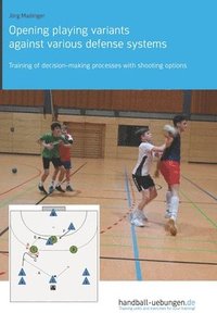 bokomslag Opening playing variants against various defense systems: Training of decision-making processes with shooting options