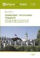 Orientalisiert - Kriminalisiert - Propagiert?: Die Position Von Muslimen in Gesellschaft Und Politik Der Volksrepublik China Heute 1