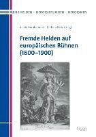 Achim Aurnhammer, Barbara Korte - Fremde Helden Auf Europaischen Buhnen (1600-1900), Inbunden