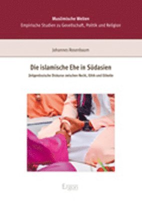 Johannes Rosenbaum - Die Islamische Ehe in Sudasien: Zeitgenossische Diskurse Zwischen Recht, Ethik Und Etikette, Häftad