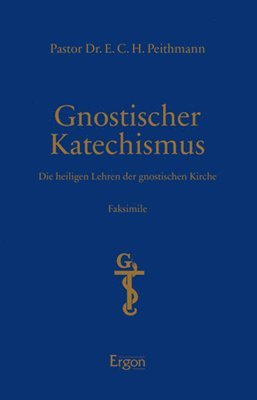 Ech Peithmann - Gnostischer Katechismus: Die Heiligen Lehren Der Gnostischen Kirche, Inbunden