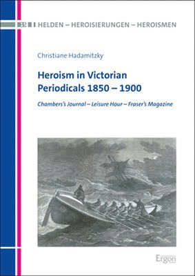 Christiane Hadamitzky - Heroism in Victorian Periodicals 1850 - 1900: Chambers's Journal - Leisure Hour - Fraser's Magazine, Inbunden