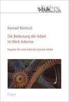 Konrad Reinisch - Die Bedeutung Der Arbeit Im Werk Adornos: Impulse Fur Eine Kritische Soziale Arbeit, Häftad