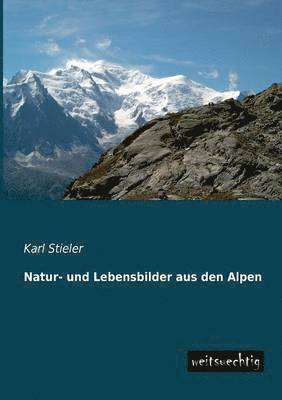 Natur- Und Lebensbilder Aus Den Alpen