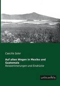 bokomslag Auf Alten Wegen in Mexiko Und Guatemala