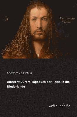Albrecht Durers Tagebuch Der Reise in Die Niederlande