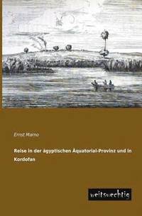 bokomslag Reise in Der Agyptischen Aquatorial-Provinz Und in Kordofan