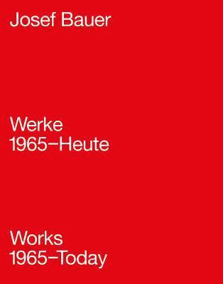Josef Bauer – Werke 1965–Heute / Works 1965–Today