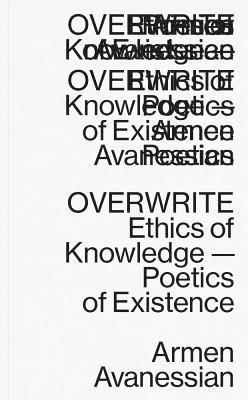 Overwrite – Ethics of Knowledge–Poetics of Existence