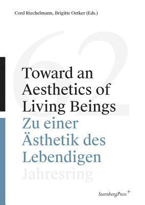 Toward an Aesthetics of Living Beings / Zu einer – Jahresring 62