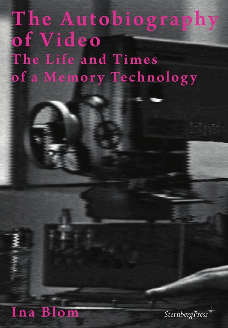Ina Blom - Autobiography of Video – The Life and Times of a Memory Technology, Häftad