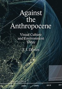 bokomslag Against the Anthropocene - Visual Culture and Environment Today
