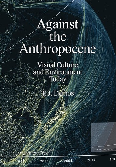 bokomslag Against the Anthropocene  Visual Culture and Environment Today