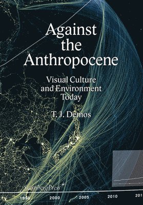 Against the Anthropocene – Visual Culture and Environment Today