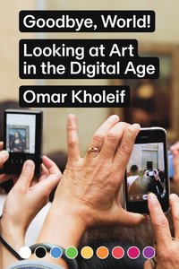 bokomslag Goodbye, World! - Looking at Art in the Digital Age