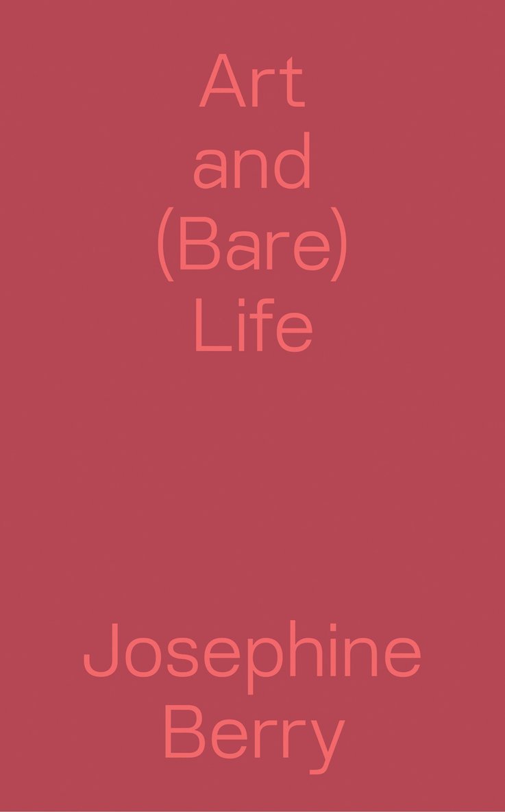 Josephine Berry - Art and (Bare) Life – A Biopolitical Inquiry, Häftad