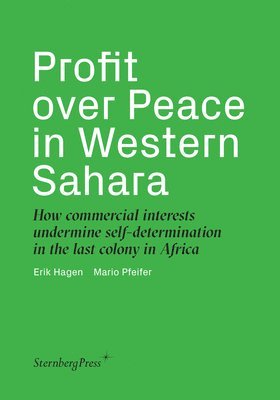 Erik Hagen, Mario Pfeifer, Erik Hagen, Mario Pfeifer - Profit over Peace in Western Sahara – How commercial interests undermine self–determination in the last colony in Africa, Inbunden