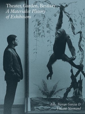 bokomslag Theater, Garden, Bestiary - A Materialist History of Exhibitions