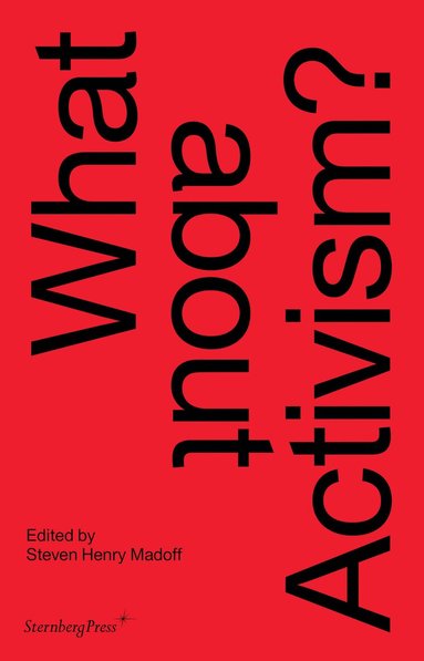 Steven Henry Madoff, Carolyn Christov–bakarg, Joshua Decter, Mick Wilson, Nato Thompson, Steven Henry Madoff - What about Activism?, Häftad