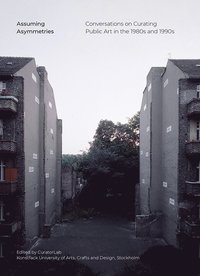 bokomslag Assuming asymmetries : conversations on curating public art in the 1980s and 1990s