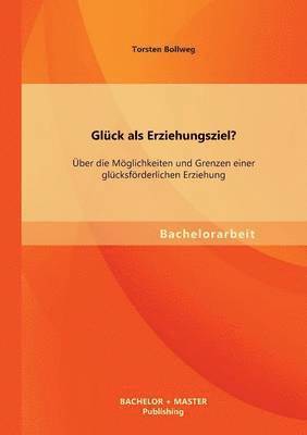 bokomslag Glck als Erziehungsziel? ber die Mglichkeiten und Grenzen einer glcksfrderlichen Erziehung