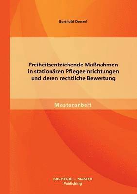 bokomslag Freiheitsentziehende Manahmen in stationren Pflegeeinrichtungen und deren rechtliche Bewertung