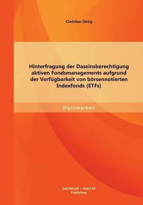 bokomslag Hinterfragung der Daseinsberechtigung aktiven Fondsmanagements aufgrund der Verfugbarkeit von boersennotierten Indexfonds (ETFs)