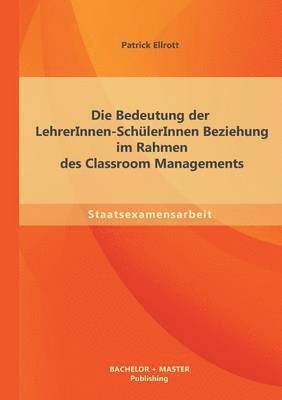 Patrick Ellrott - Bedeutung der LehrerInnen-SchülerInnen Beziehung im Rahmen des Classroom Managements, Häftad