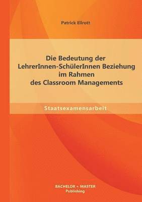 Die Bedeutung der LehrerInnen-SchlerInnen Beziehung im Rahmen des Classroom Managements 1