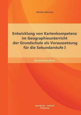 bokomslag Entwicklung von Kartenkompetenz im Geographieunterricht der Grundschule als Voraussetzung für die Sekundarstufe I