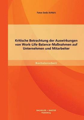 Kritische Betrachtung der Auswirkungen von Work-Life-Balance-Massnahmen auf Unternehmen und Mitarbeiter 1