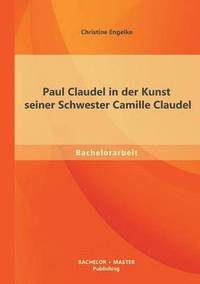 bokomslag Paul Claudel in der Kunst seiner Schwester Camille Claudel