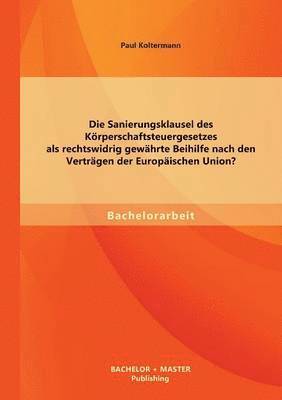 bokomslag Sanierungsklausel des Körperschaftsteuergesetzes als rechtswidrig gewährte Beihilfe nach den Verträgen der Europäischen Union?