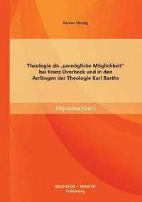 bokomslag Theologie als &quot;unmgliche Mglichkeit bei Franz Overbeck und in den Anfngen der Theologie Karl Barths