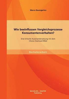 bokomslag Wie beeinflussen Vergleichsprozesse Konsumentenverhalten? Eine kritische Auseinandersetzung mit dem Choice Overload Effekt