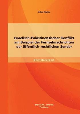 bokomslag Israelisch-Palstinensischer Konflikt am Beispiel der Fernsehnachrichten der ffentlich-rechtlichen Sender