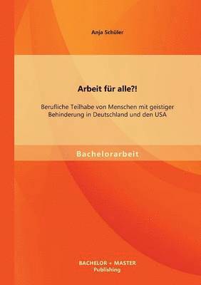 Anja Schüler - Arbeit für alle?! Berufliche Teilhabe von Menschen mit geistiger Behinderung in Deutschland und den USA, Häftad