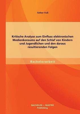 bokomslag Kritische Analyse zum Einfluss elektronischen Medienkonsums auf den Schlaf von Kindern und Jugendlichen und den daraus resultierenden Folgen