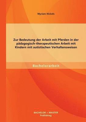 bokomslag Zur Bedeutung der Arbeit mit Pferden in der pdagogisch-therapeutischen Arbeit mit Kindern mit autistischen Verhaltensweisen