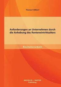 bokomslag Anforderungen an Unternehmen durch die Anhebung des Renteneintrittsalters