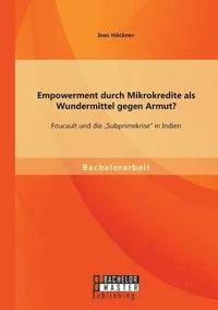 bokomslag Empowerment durch Mikrokredite als Wundermittel gegen Armut? Foucault und die &quot;Subprimekrise in Indien