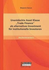 bokomslag Unentdeckte Asset Klasse &quot;Trade Finance als alternatives Investment fr institutionelle Investoren