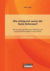 bokomslag Wie erfolgreich waren die Hartz-Reformen? Die Auswirkungen der Hartz-Reformen auf Langzeitarbeitslosigkeit in Deutschland