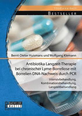Bernt-Dieter Huismans, Wolfgang Klemann - Antibiotika Langzeit-Therapie bei chronischer Lyme-Borreliose mit Borrelien DNA-Nachweis durch PCR, Häftad