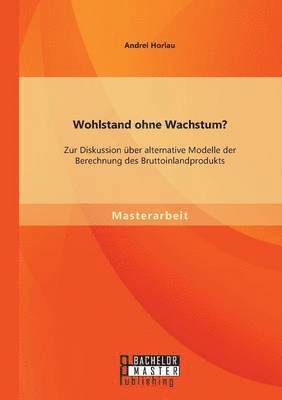 bokomslag Wohlstand ohne Wachstum? Zur Diskussion uber alternative Modelle der Berechnung des Bruttoinlandprodukts