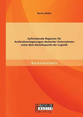 bokomslag Aufstrebende Regionen fu&#776;r Auslandsverlagerungen deutscher Unternehmen unter dem Gesichtspunkt der Logistik