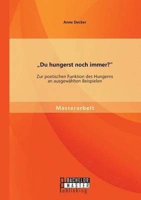 bokomslag Du hungerst noch immer? Zur poetischen Funktion des Hungerns an ausgewhlten Beispielen