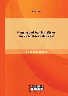 Framing und Framing-Effekte am Beispiel des Irakkrieges 1